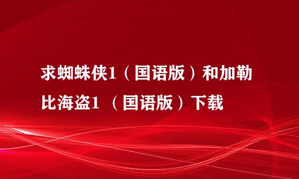 求蜘蛛侠1（国语版）和加勒比海盗1 （国语版）下载