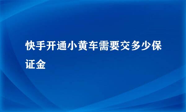 快手开通小黄车需要交多少保证金