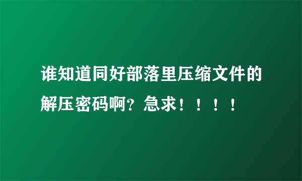 谁知道同好部落里压缩文件的解压密码啊？急求！！！！