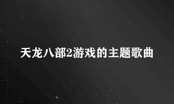 天龙八部2游戏的主题歌曲