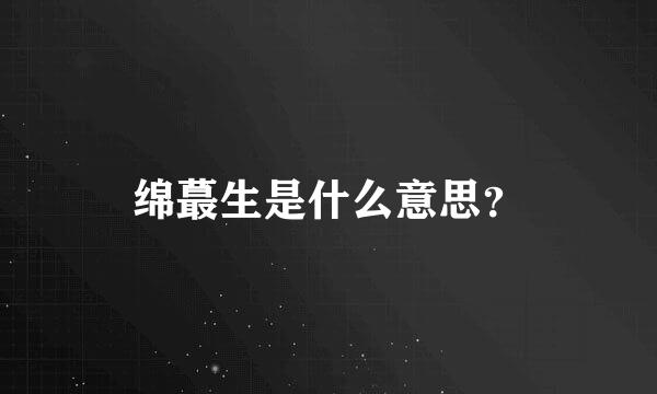 绵蕞生是什么意思？