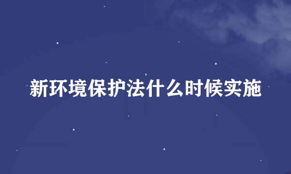 新环境保护法什么时候实施