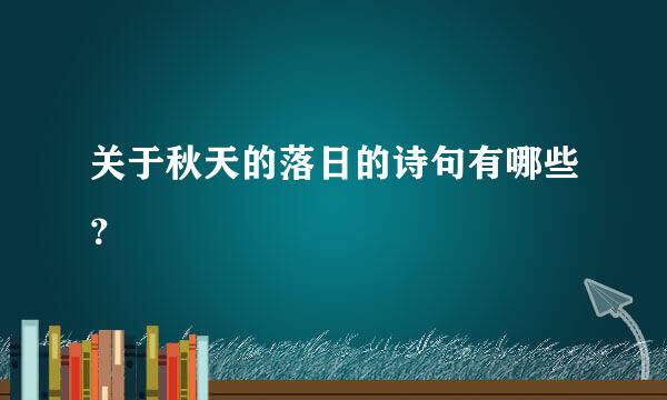 关于秋天的落日的诗句有哪些？