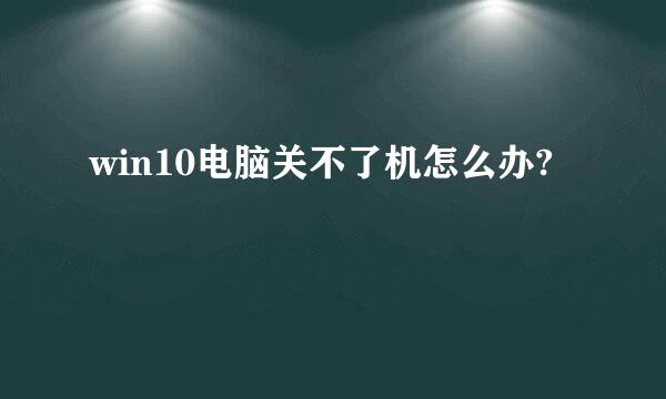 win10电脑关不了机怎么办?