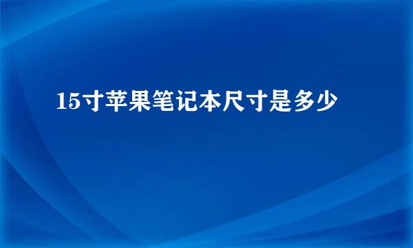 15寸苹果笔记本尺寸是多少