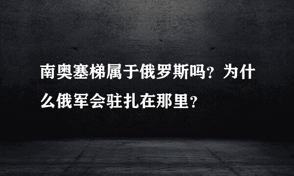 南奥塞梯属于俄罗斯吗？为什么俄军会驻扎在那里？