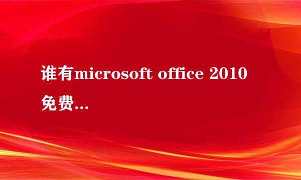 谁有microsoft office 2010免费版的安装包啊