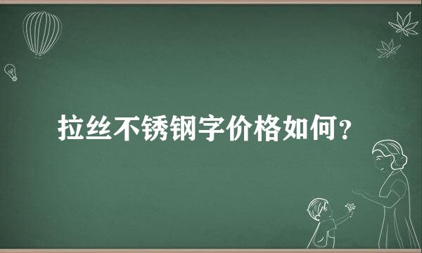 拉丝不锈钢字价格如何？