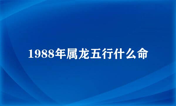 1988年属龙五行什么命