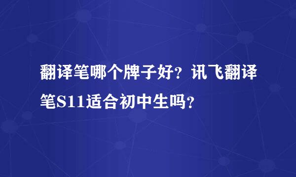 翻译笔哪个牌子好？讯飞翻译笔S11适合初中生吗？