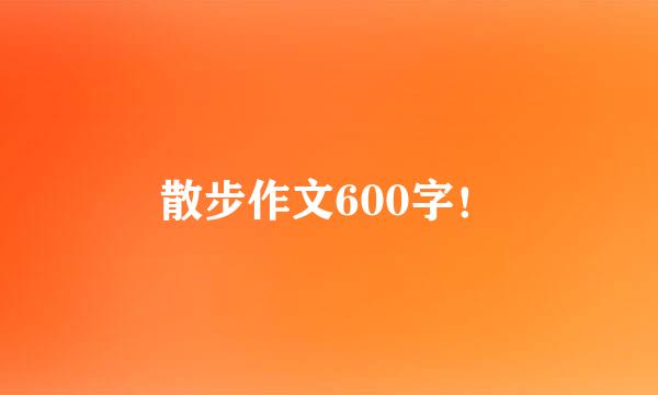 散步作文600字！