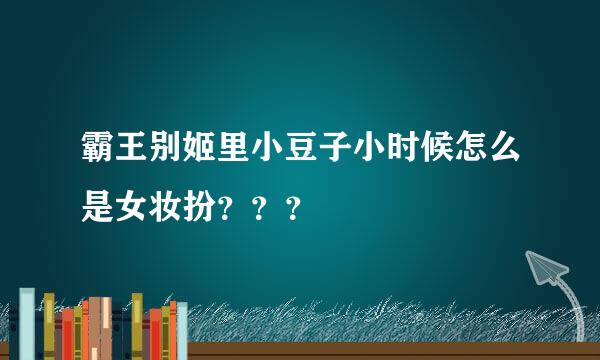 霸王别姬里小豆子小时候怎么是女妆扮？？？