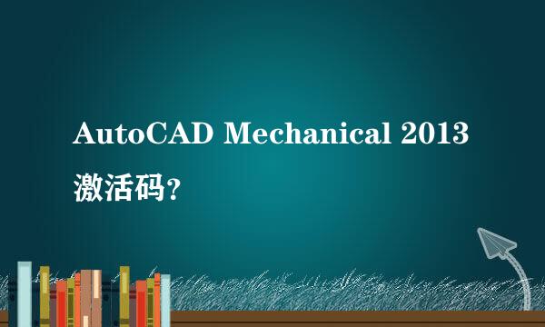 AutoCAD Mechanical 2013激活码？