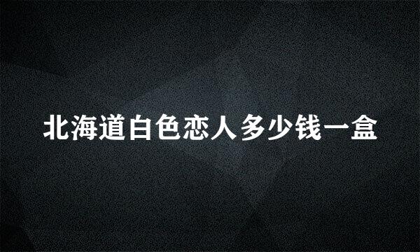 北海道白色恋人多少钱一盒