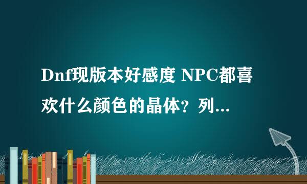 Dnf现版本好感度 NPC都喜欢什么颜色的晶体？列举几个就可以了