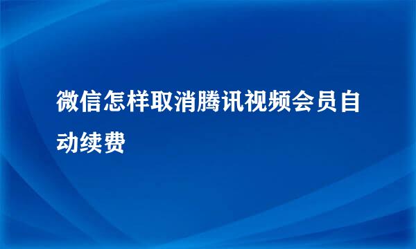 微信怎样取消腾讯视频会员自动续费