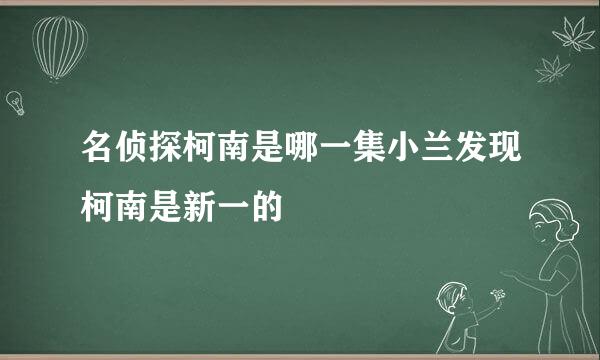 名侦探柯南是哪一集小兰发现柯南是新一的