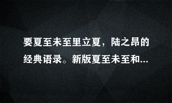 要夏至未至里立夏，陆之昂的经典语录。新版夏至未至和旧版有什么区别么？ 还有遇见的那个男朋友叫什么来着