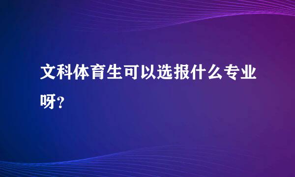 文科体育生可以选报什么专业呀？