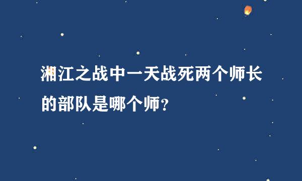 湘江之战中一天战死两个师长的部队是哪个师？