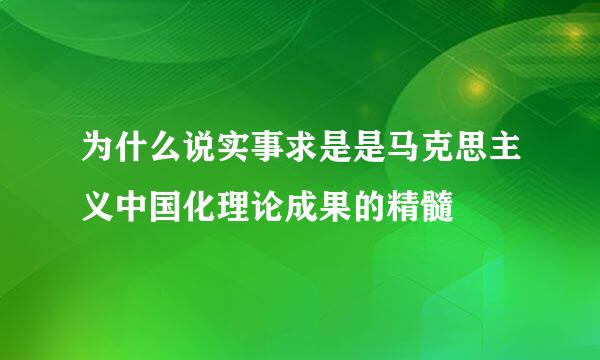 为什么说实事求是是马克思主义中国化理论成果的精髓