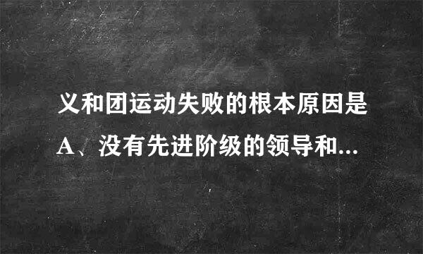 义和团运动失败的根本原因是A、没有先进阶级的领导和先进思想的指导