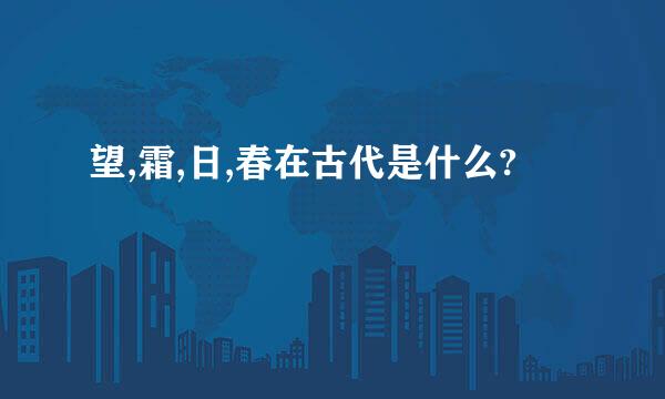 望,霜,日,春在古代是什么?