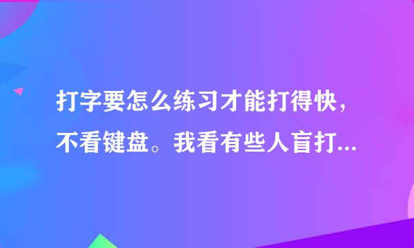 打字要怎么练习才能打得快，不看键盘。我看有些人盲打速度真快。我也想像他们一样，有技巧不？