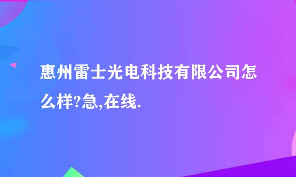 惠州雷士光电科技有限公司怎么样?急,在线.