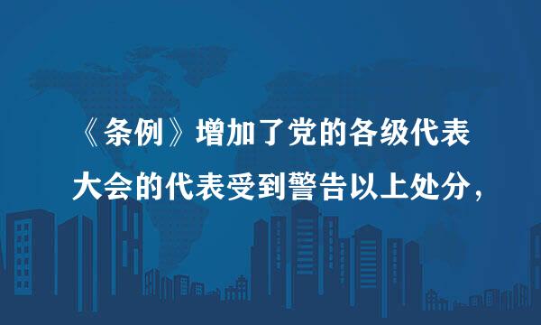 《条例》增加了党的各级代表大会的代表受到警告以上处分，