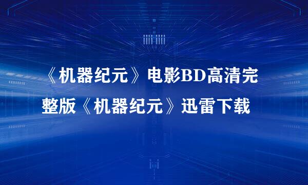 《机器纪元》电影BD高清完整版《机器纪元》迅雷下载