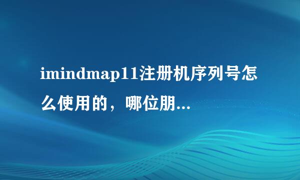 imindmap11注册机序列号怎么使用的，哪位朋友可以教我一下，再顺道给我一个数据包，先多谢了