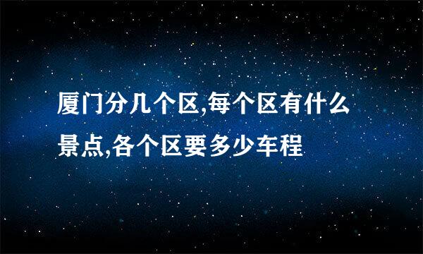 厦门分几个区,每个区有什么景点,各个区要多少车程