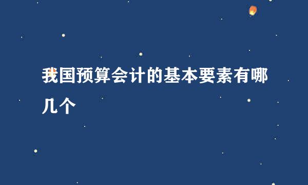 我国预算会计的基本要素有哪几个