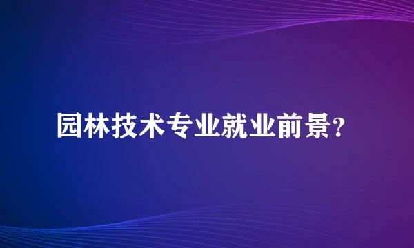 园林技术专业就业前景？