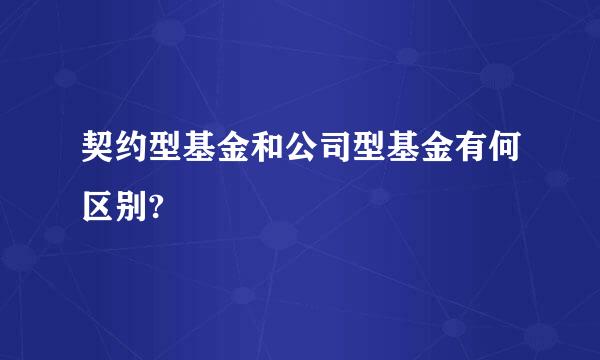 契约型基金和公司型基金有何区别?