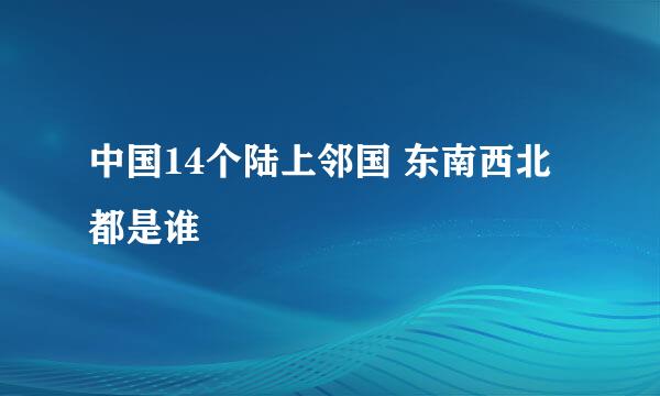 中国14个陆上邻国 东南西北都是谁