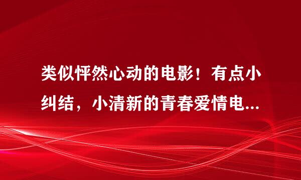 类似怦然心动的电影！有点小纠结，小清新的青春爱情电影，最好是国外的