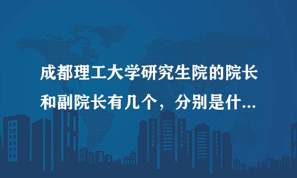 成都理工大学研究生院的院长和副院长有几个，分别是什么名子？