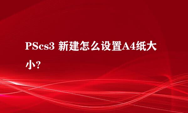 PScs3 新建怎么设置A4纸大小?