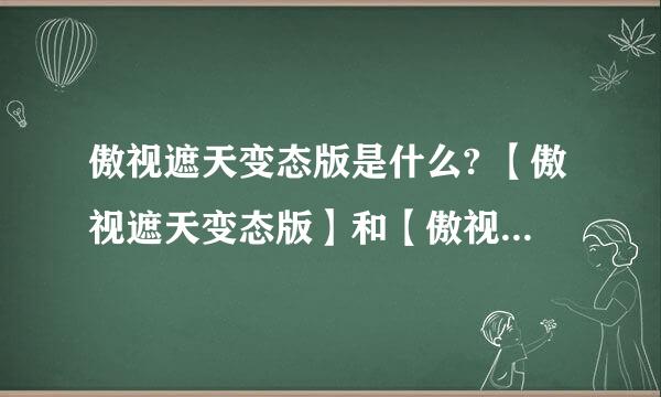 傲视遮天变态版是什么? 【傲视遮天变态版】和【傲视遮天】是一样的吗？