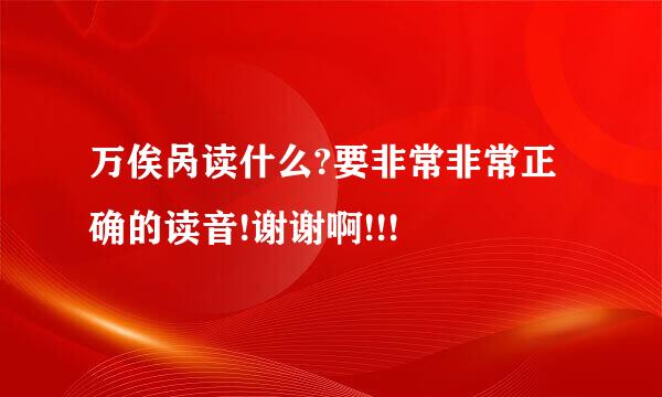 万俟呙读什么?要非常非常正确的读音!谢谢啊!!!