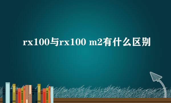 rx100与rx100 m2有什么区别