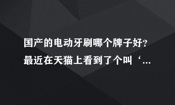 国产的电动牙刷哪个牌子好？最近在天猫上看到了个叫‘澳乐比’的牌子，不知道使用后效果如何