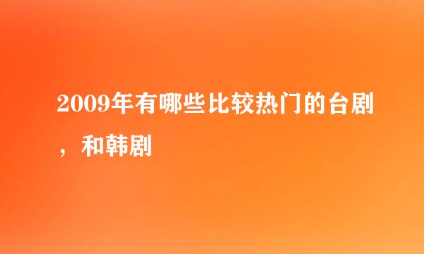 2009年有哪些比较热门的台剧，和韩剧