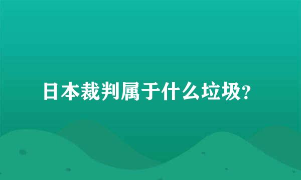 日本裁判属于什么垃圾？