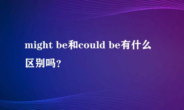 might be和could be有什么区别吗？