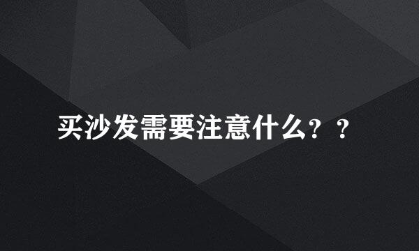 买沙发需要注意什么？？