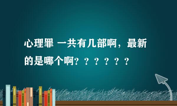 心理罪 一共有几部啊，最新的是哪个啊？？？？？？