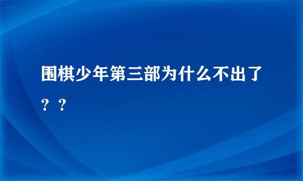 围棋少年第三部为什么不出了？？